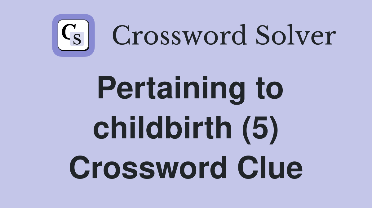 Pertaining to childbirth (5) Crossword Clue