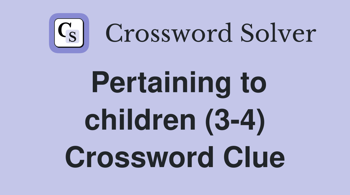 Pertaining to children (3-4) Crossword Clue