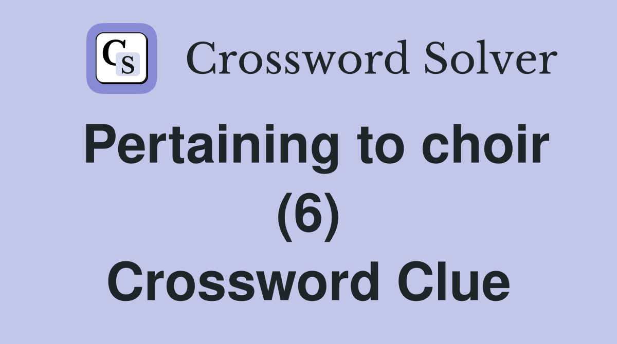 Pertaining to choir (6) Crossword Clue