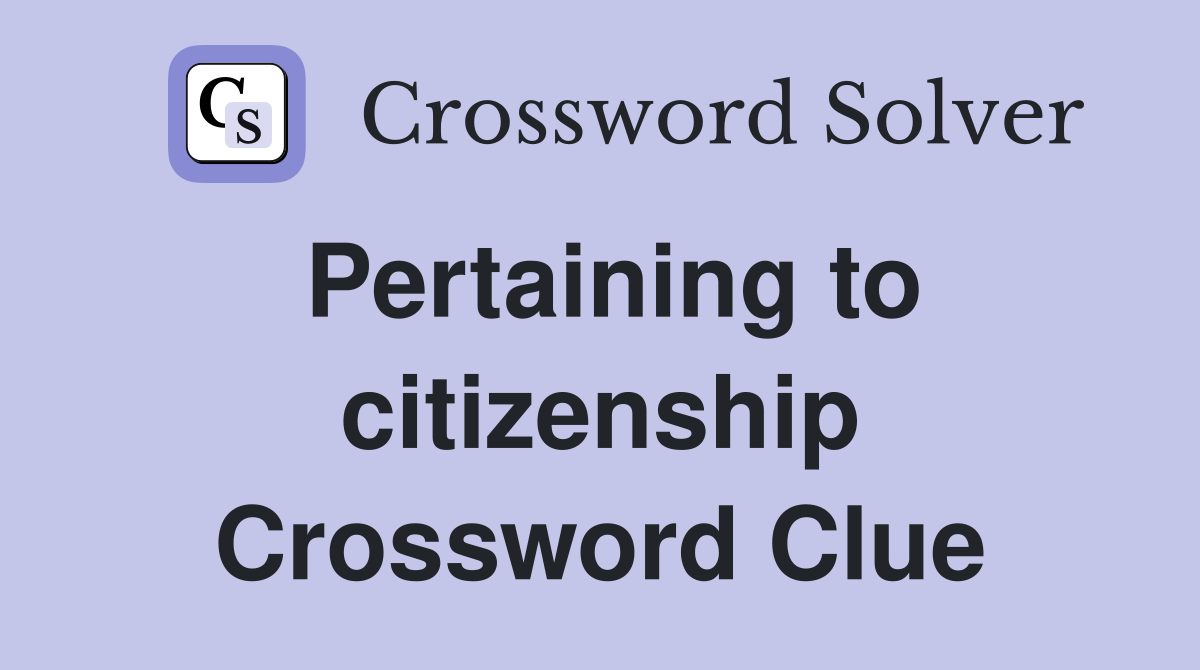 Pertaining to citizenship Crossword Clue