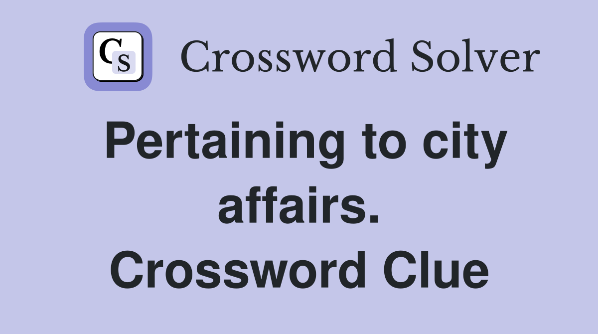 Pertaining to city affairs. Crossword Clue