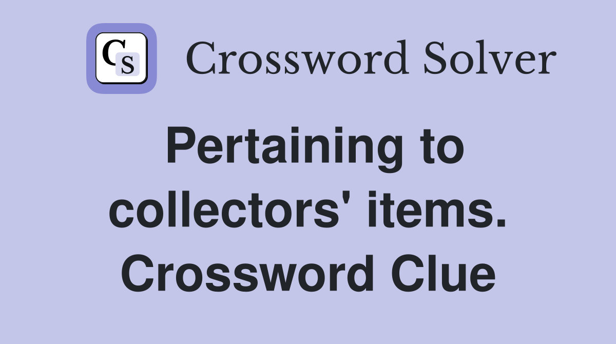 Pertaining to collectors' items. Crossword Clue