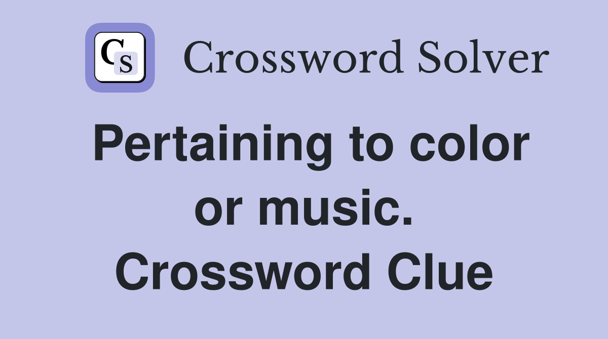 Pertaining to color or music. Crossword Clue