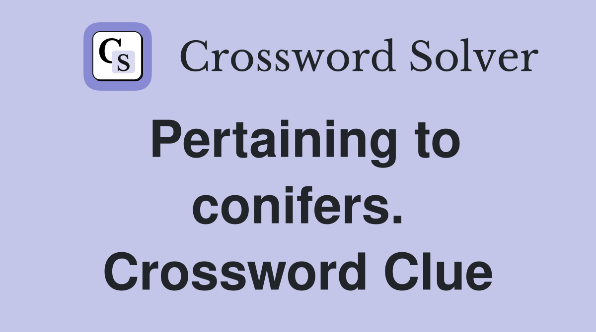 Pertaining to conifers. Crossword Clue