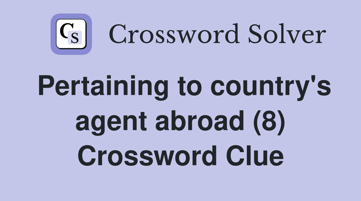 Pertaining to country's agent abroad (8) Crossword Clue