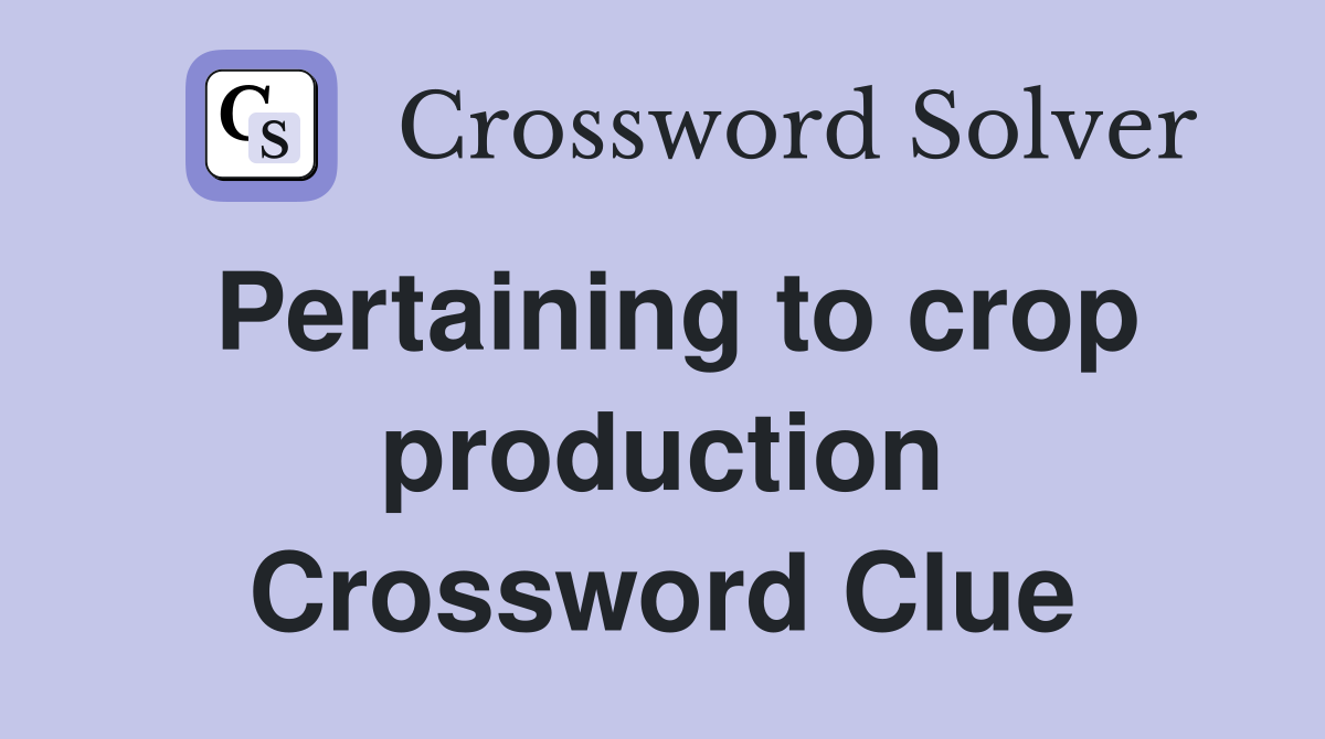 Pertaining to crop production Crossword Clue