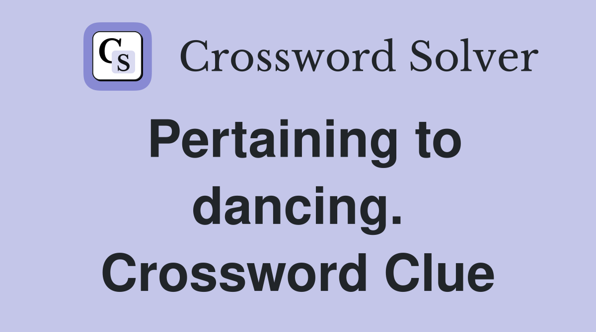 Pertaining to dancing. Crossword Clue
