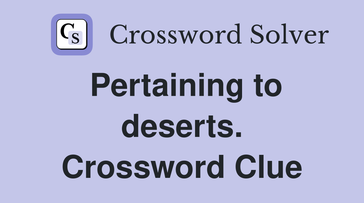 Pertaining to deserts. Crossword Clue