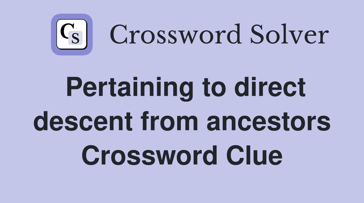 Pertaining to direct descent from ancestors Crossword Clue