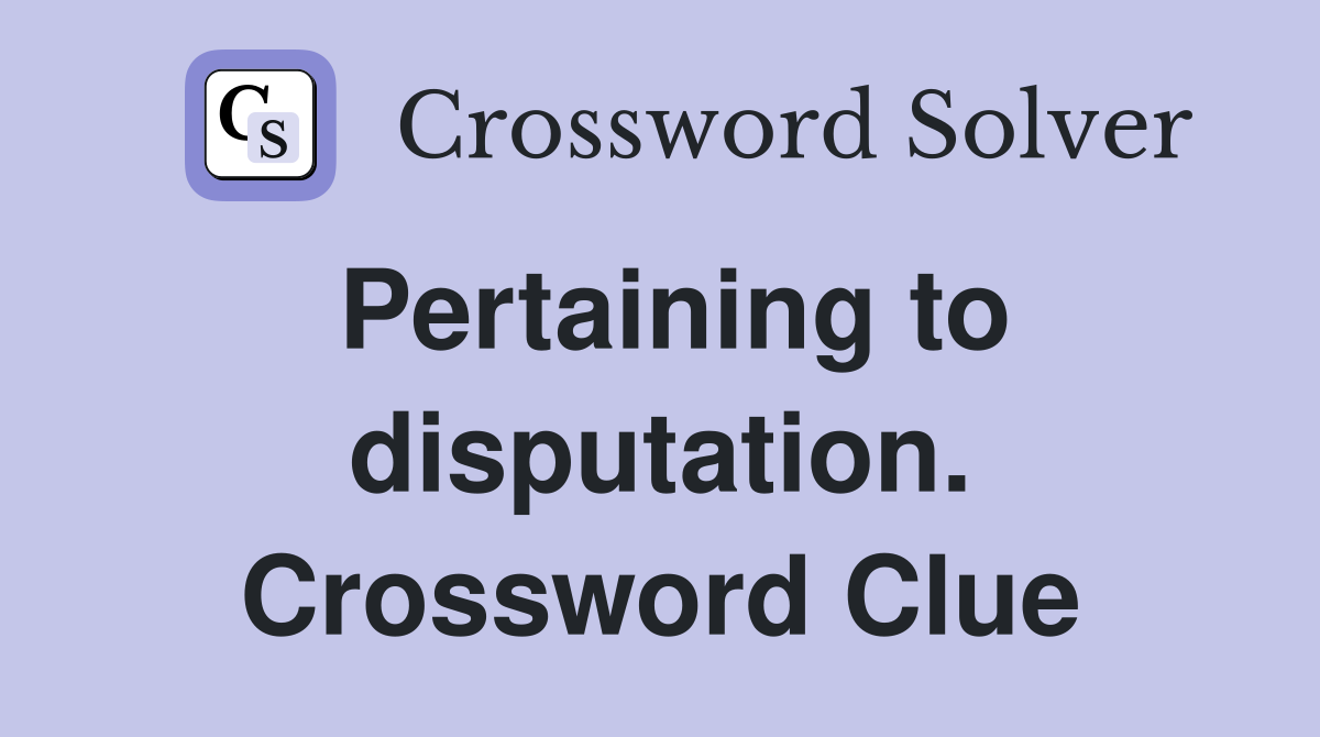 Pertaining to disputation. Crossword Clue