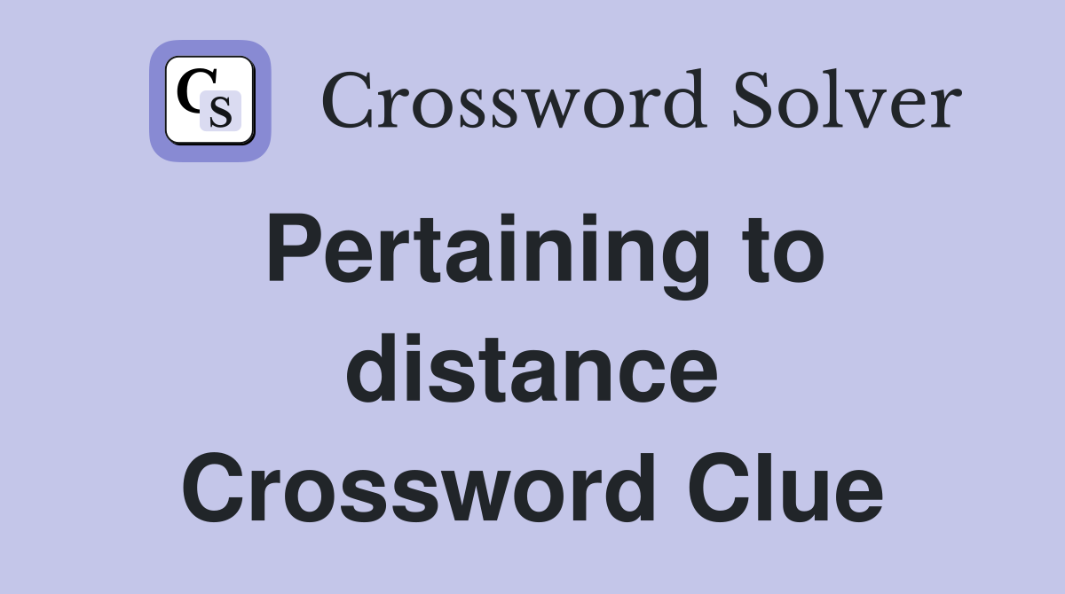 Pertaining to distance Crossword Clue