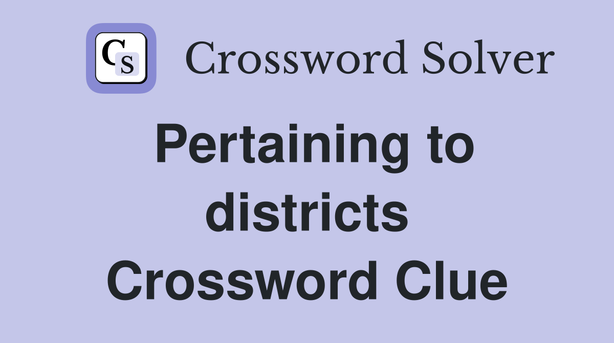 Pertaining to districts Crossword Clue