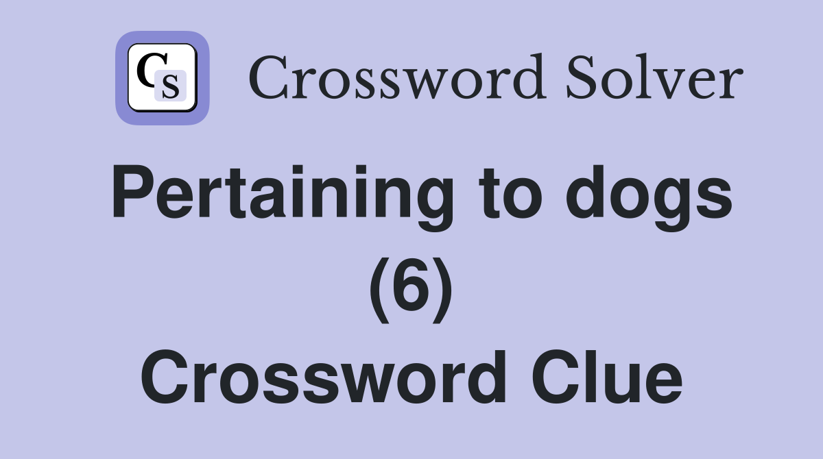 Pertaining to dogs (6) Crossword Clue