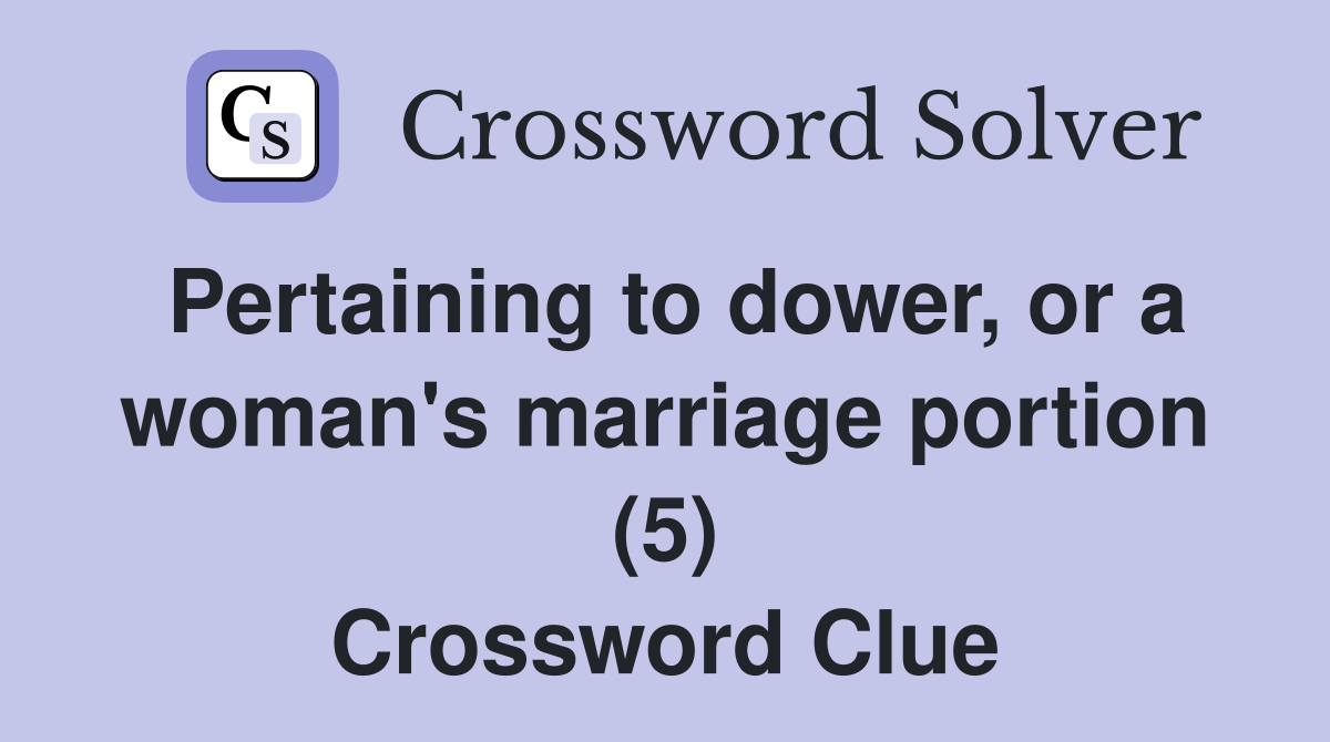 Pertaining to dower, or a woman's marriage portion (5) Crossword Clue