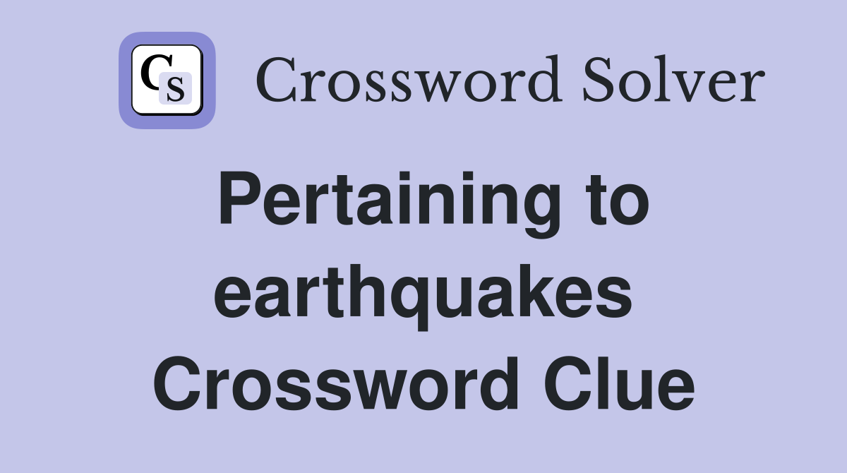 Pertaining to earthquakes Crossword Clue
