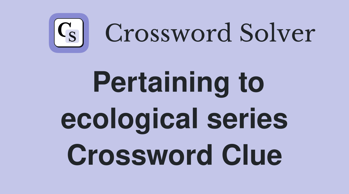 Pertaining to ecological series Crossword Clue