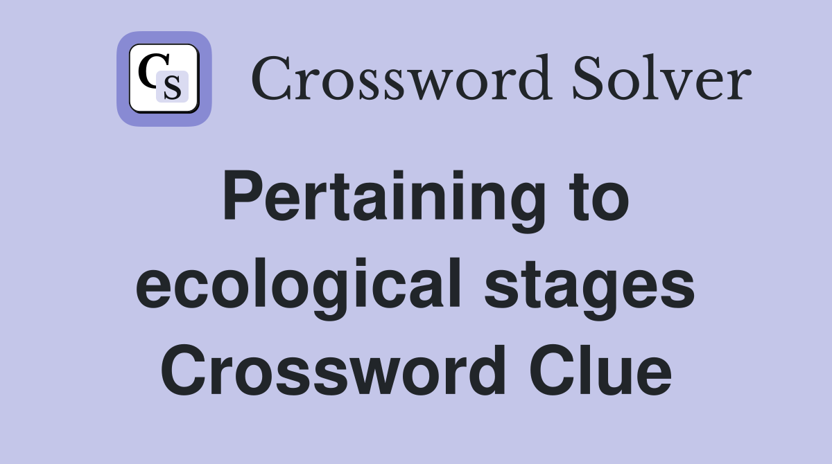 Pertaining to ecological stages Crossword Clue