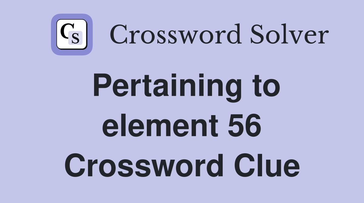 Pertaining to element 56 Crossword Clue
