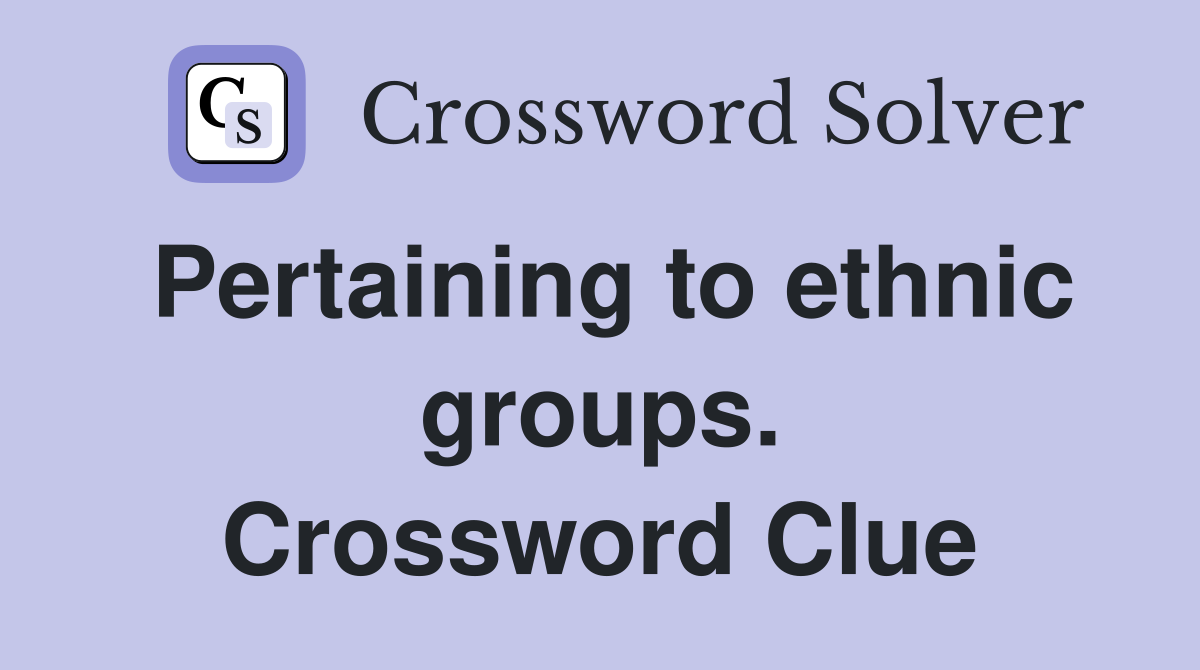 Pertaining to ethnic groups. Crossword Clue