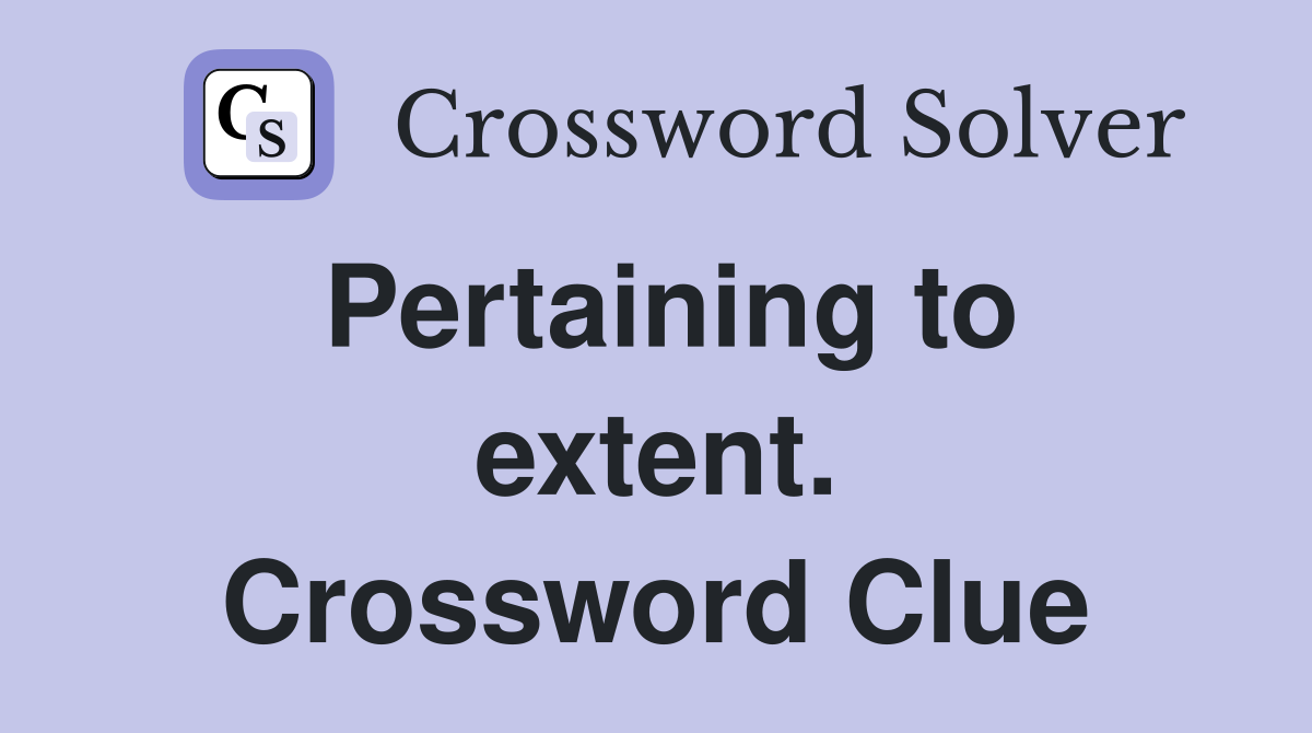 Pertaining to extent. Crossword Clue