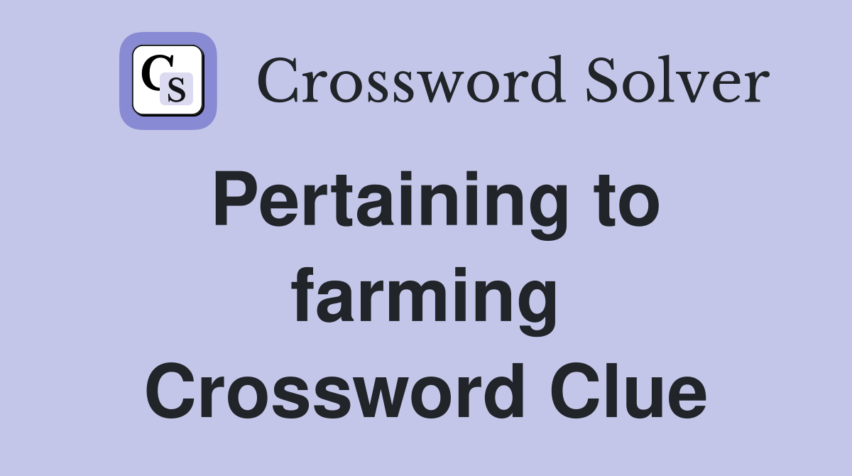 Pertaining to farming Crossword Clue
