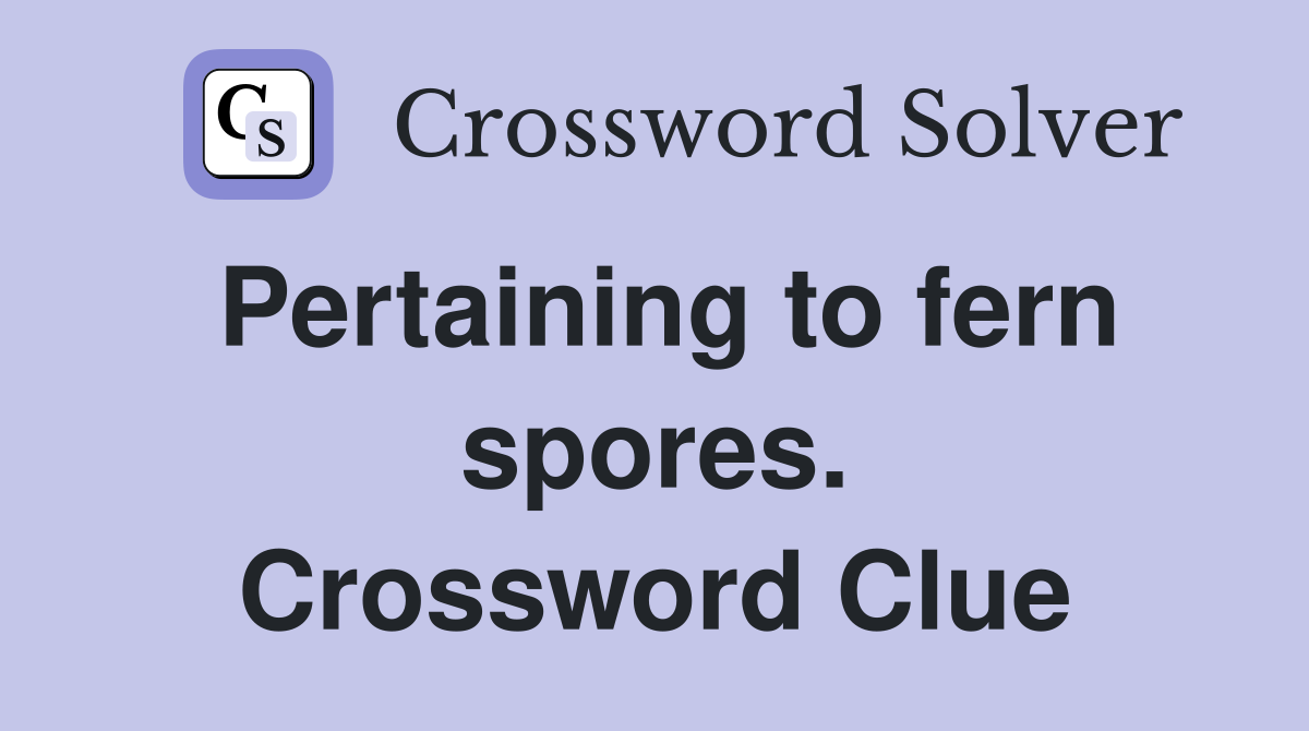 Pertaining to fern spores. Crossword Clue