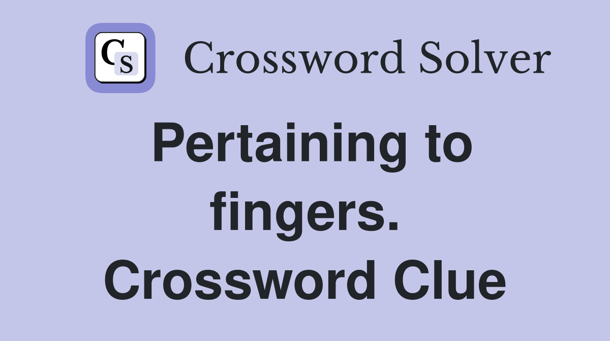 Pertaining to fingers. Crossword Clue