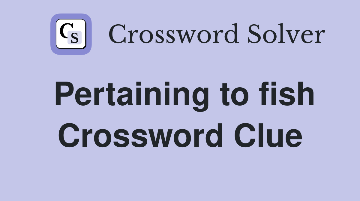Pertaining to fish Crossword Clue