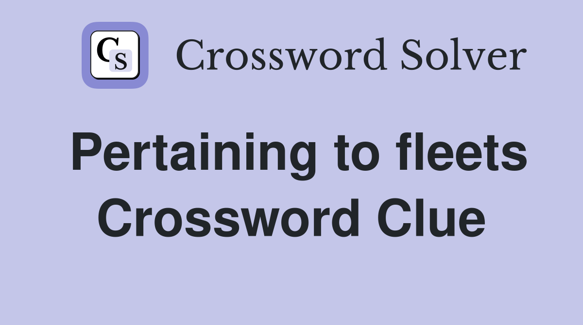 Pertaining to fleets Crossword Clue