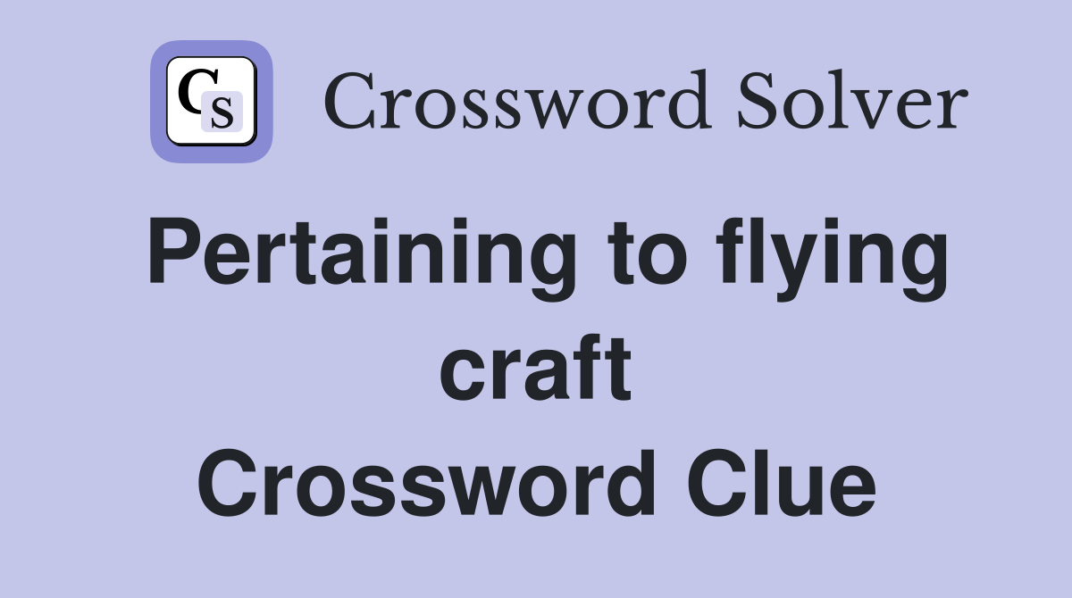 Pertaining to flying craft Crossword Clue