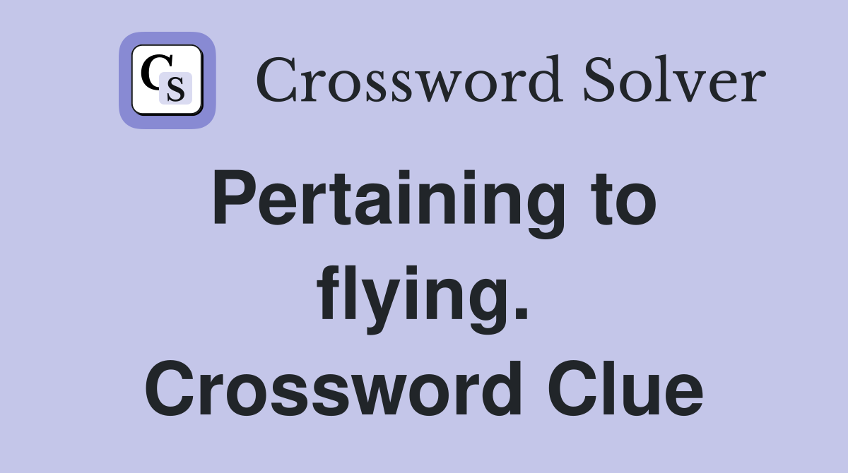 Pertaining to flying. Crossword Clue