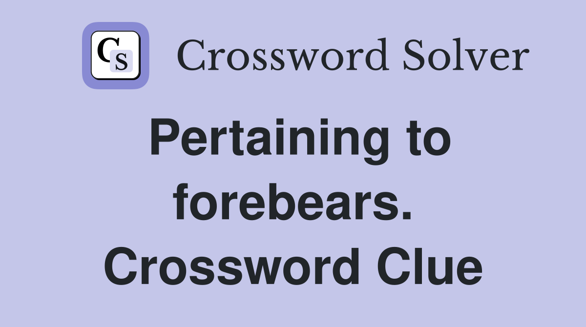 Pertaining to forebears. Crossword Clue