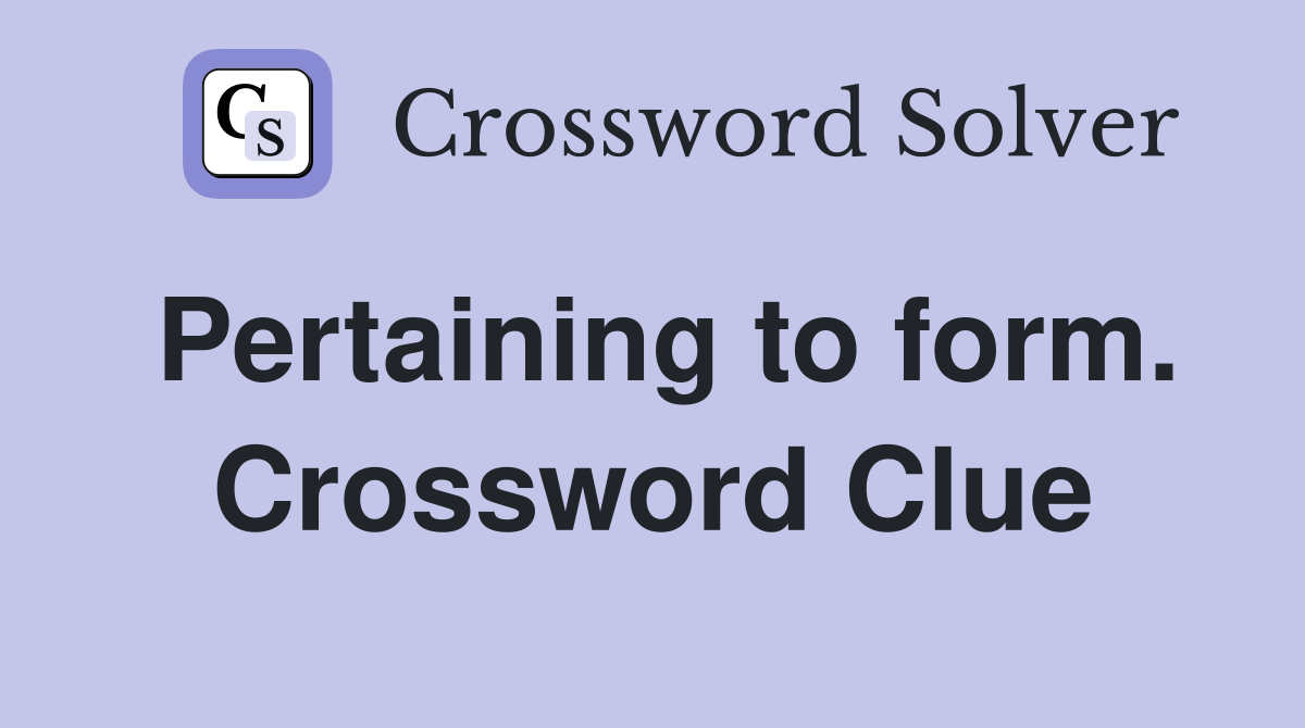 Pertaining to form. Crossword Clue