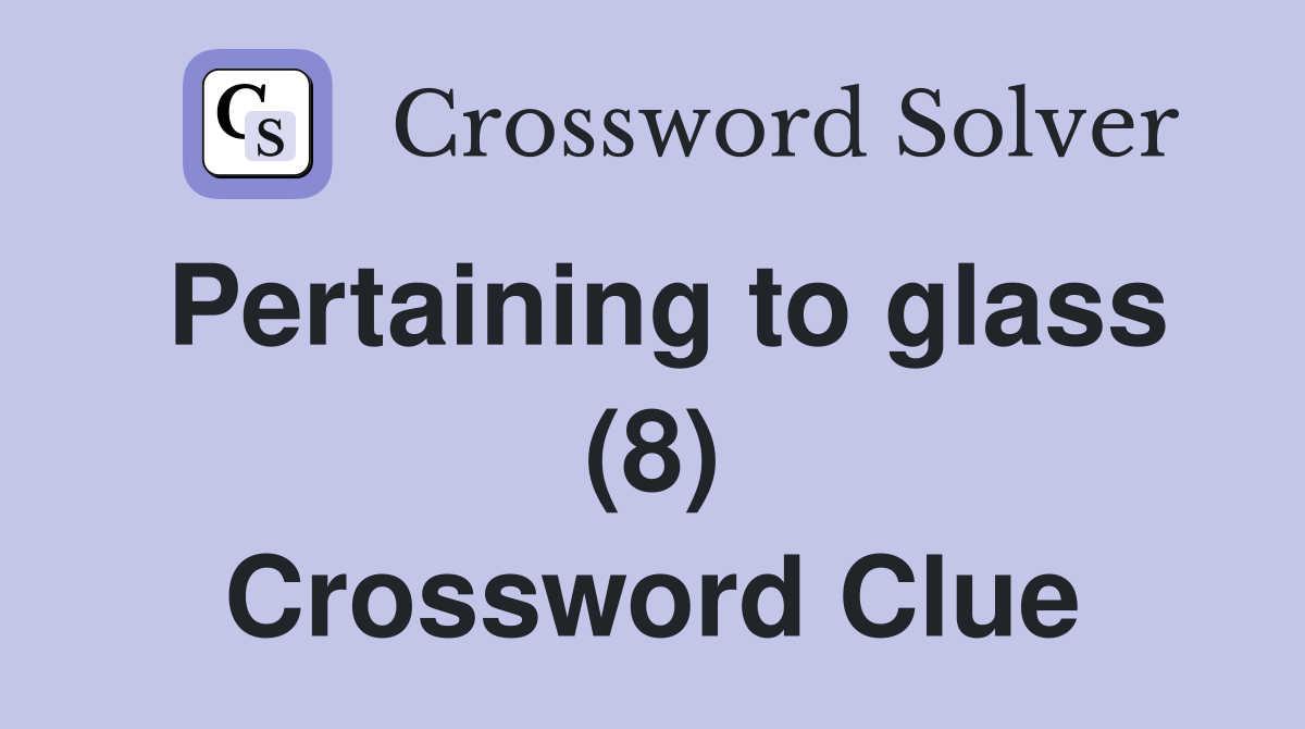 Pertaining to glass (8) Crossword Clue