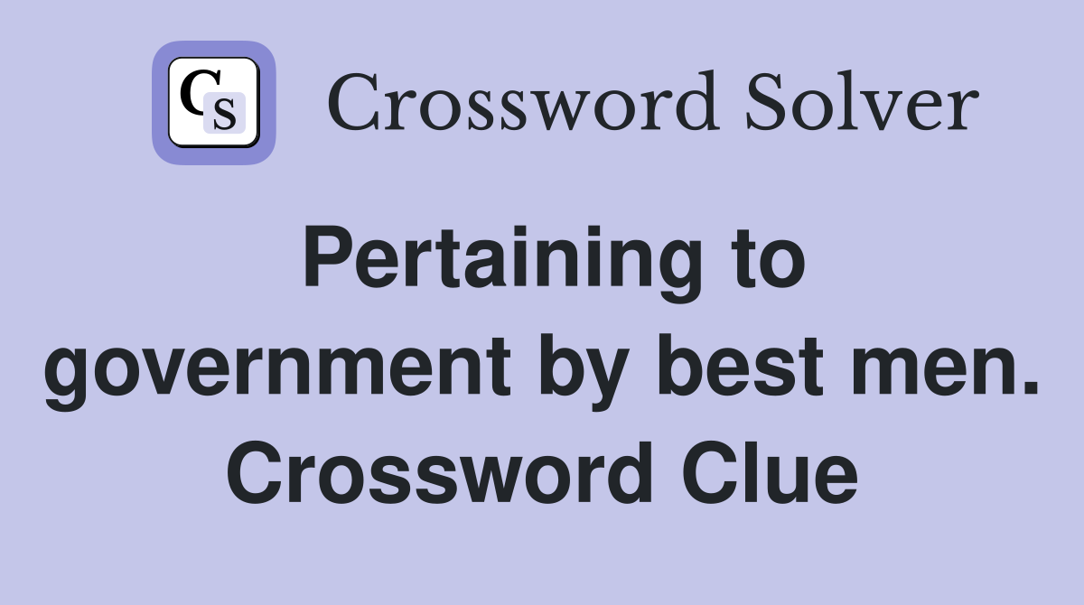 Pertaining to government by best men. Crossword Clue