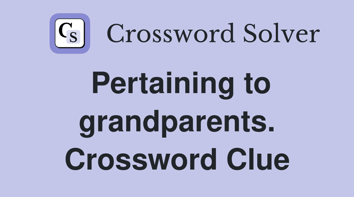 Pertaining to grandparents. Crossword Clue