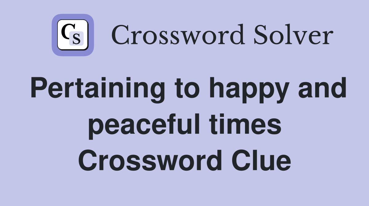 Pertaining to happy and peaceful times Crossword Clue