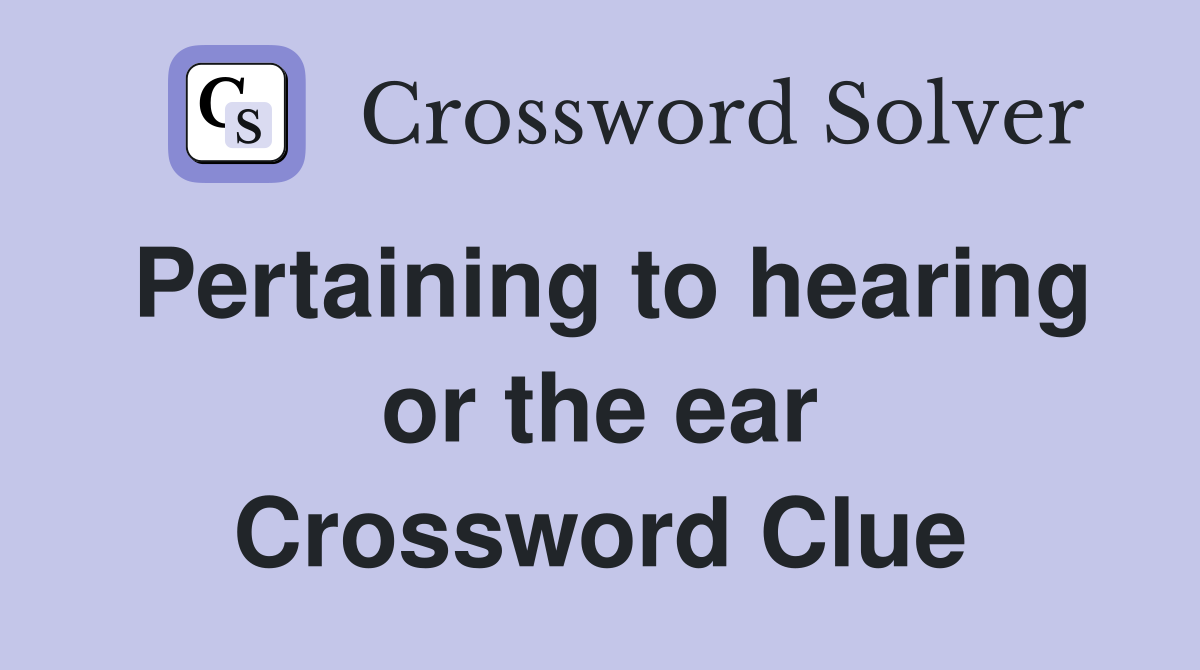 Pertaining to hearing or the ear Crossword Clue
