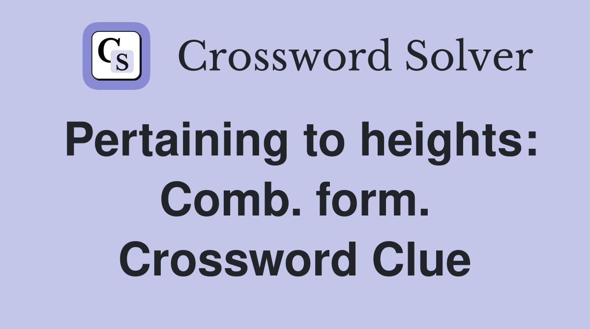 Pertaining to heights: Comb. form. Crossword Clue