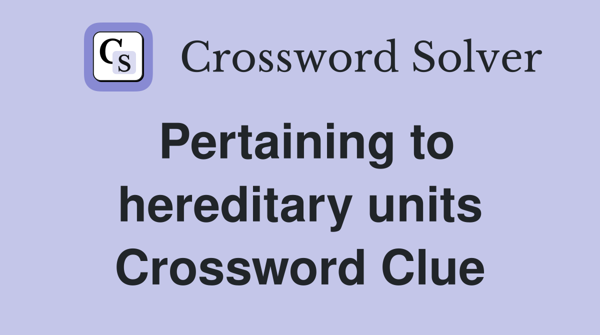 Pertaining to hereditary units Crossword Clue