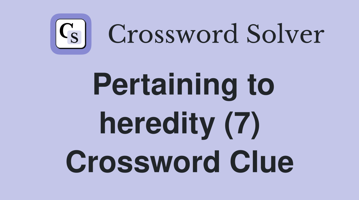 Pertaining to heredity (7) Crossword Clue