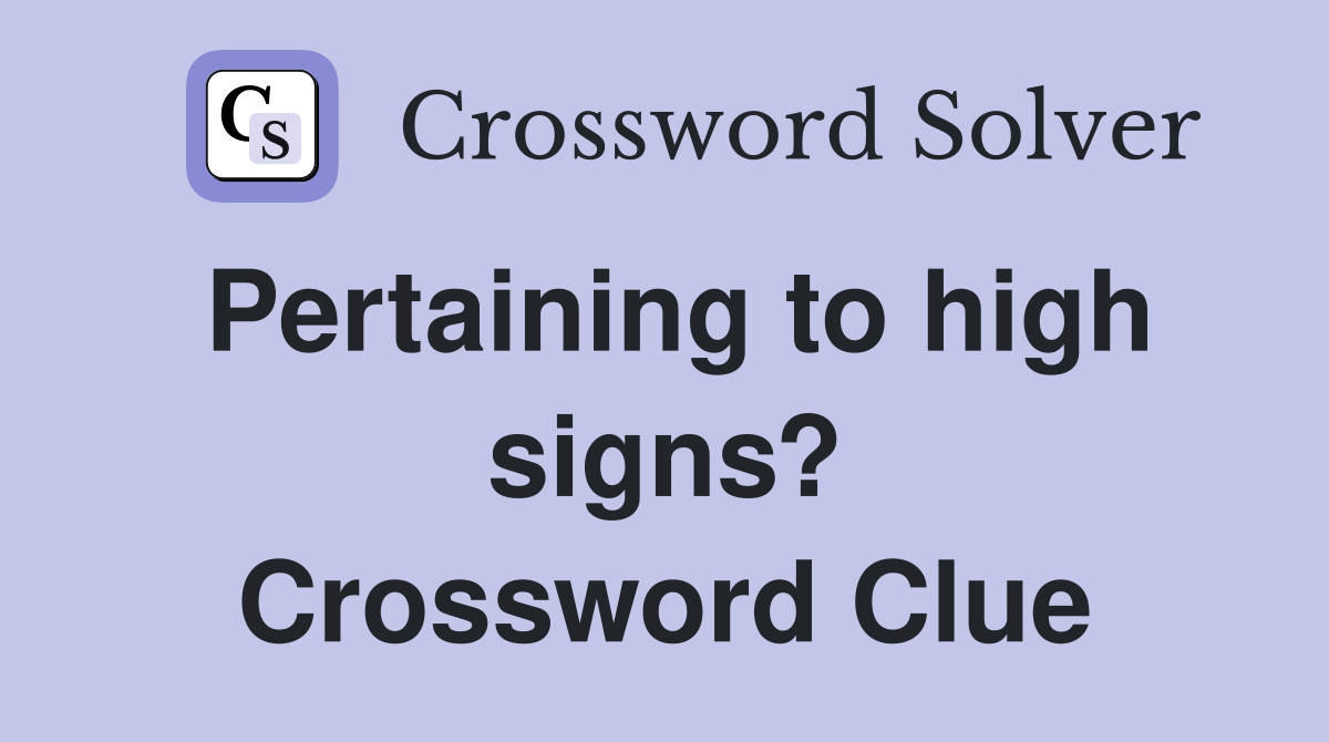 Pertaining to high signs? Crossword Clue
