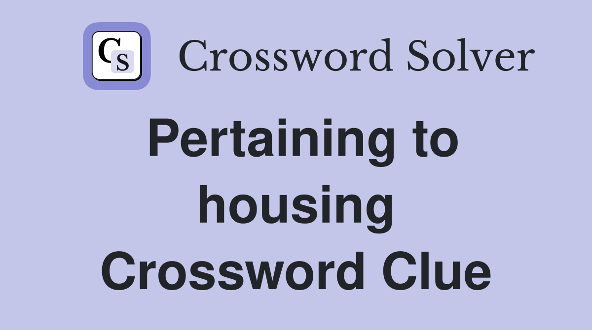 Pertaining to housing Crossword Clue