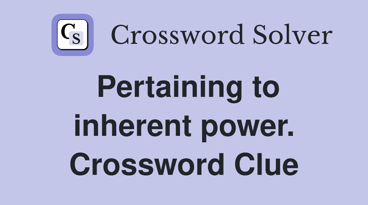 Pertaining to inherent power. Crossword Clue