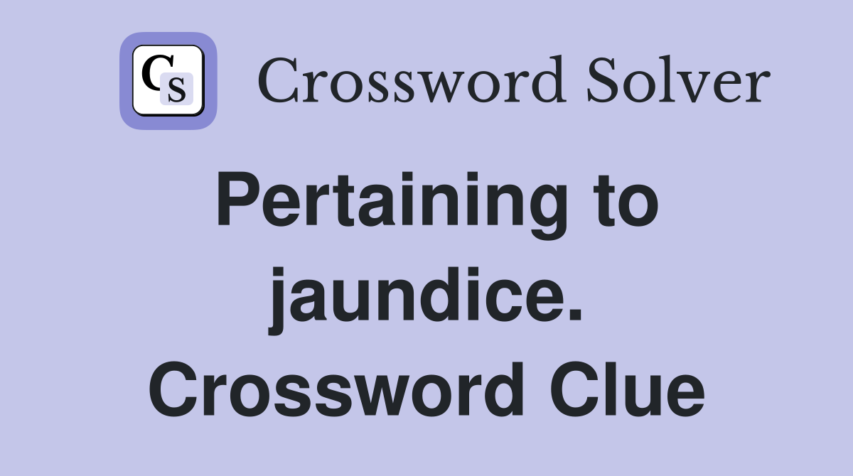Pertaining to jaundice. Crossword Clue