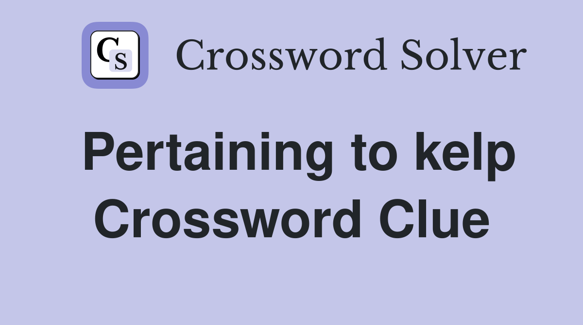 Pertaining to kelp Crossword Clue