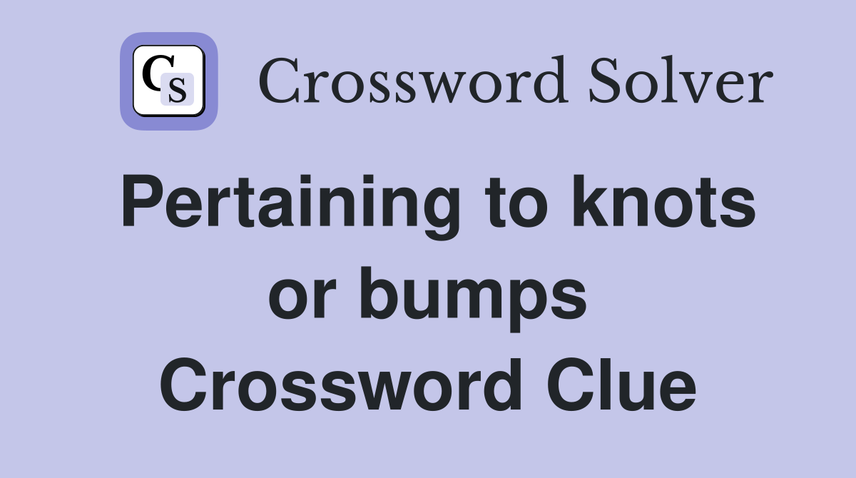 Pertaining to knots or bumps Crossword Clue
