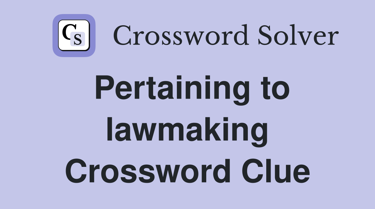 Pertaining to lawmaking Crossword Clue