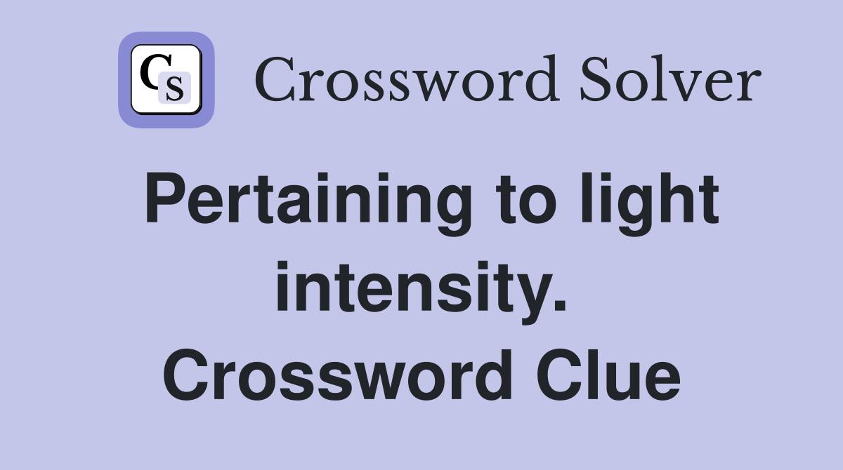 Pertaining to light intensity. Crossword Clue