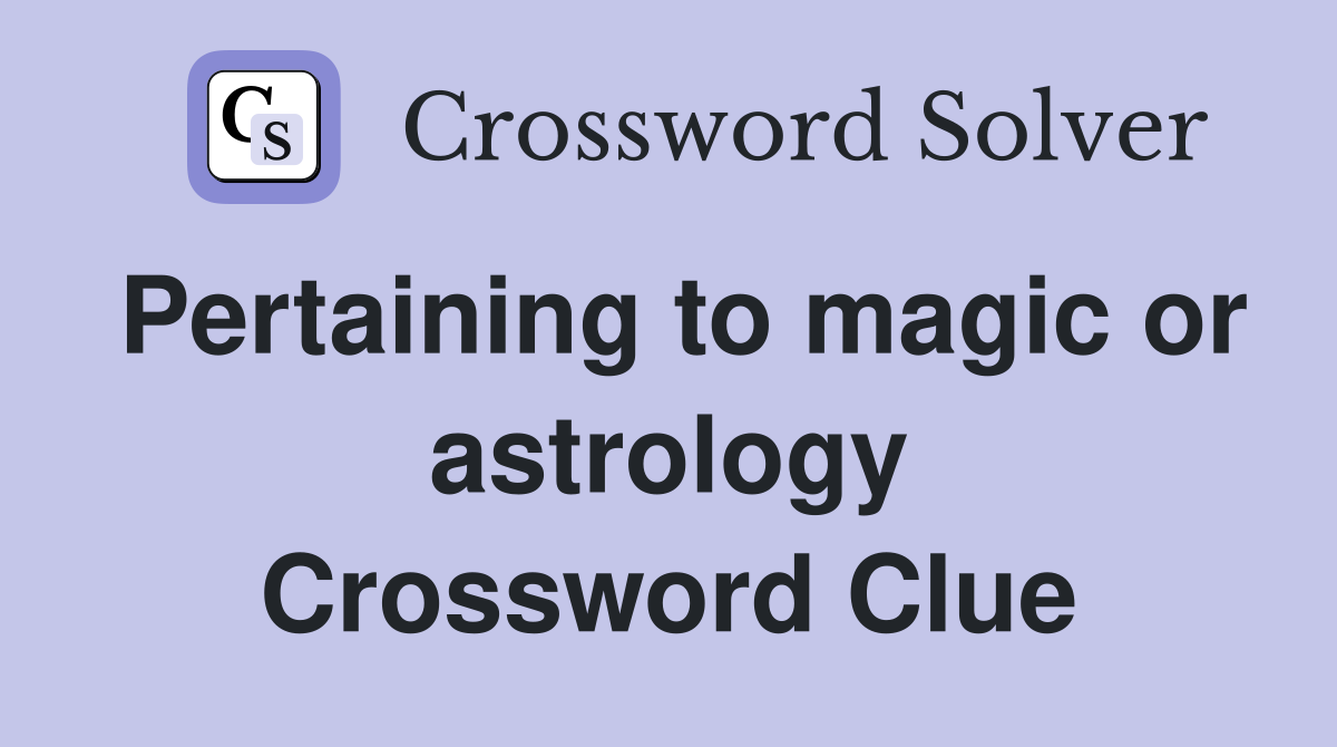 Pertaining to magic or astrology Crossword Clue